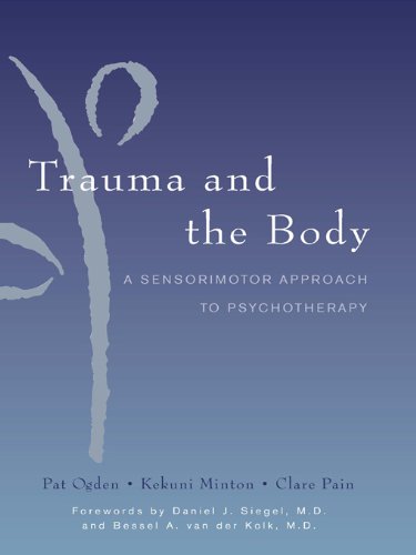 Trauma and the Body- A Sensorimotor Approach to Psychotherapy